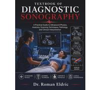 TEXTBOOK OF DIAGNOSTIC SONOGRAPHY: A Practical Guide to Ultrasound Physics, Anatomy, Scanning Techniques, Pathology, and Clinical Interpretation