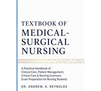 TEXTBOOK OF MEDICAL-SURGICAL NURSING: A Practical Handbook of Clinical Care, Patient Management, Critical Care & Nursing Licensure Exam Preparation for Nursing Students