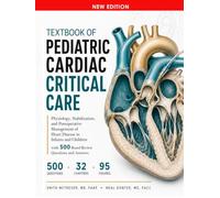 Textbook of Pediatric Cardiac Critical Care: Physiology, Stabilization, and Postoperative Management of Heart Disease in Infants and Children with 500 Board Review Questions and Answers