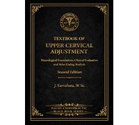 TEXTBOOK OF UPPER CERVICAL ADJUSTMENT: Neurological Foundations, Clinical Evaluation and Atlas Listing Analysis - Second Edition