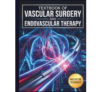Textbook Of Vascular Surgery And Endovascular Therapy: Comprehensive Principles, Operative Techniques, and Advanced Minimally Invasive Interventions