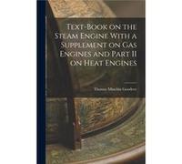 TextBook on the Steam Engine With a Supplement on Gas Engines and Part II on Heat Engines - Thomas Minchin Goodeve - Creative Media Partners LLC - Livre e Thomas Minchin GoodeveThomas Minchin Goodeve 