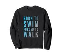 Texte Amusant de Natation Funny People Born to Swim Forced to Walk Sweatshirt