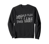 Texte Amusant « I Want to Flex I Would Flex But I Like This » Sweatshirt