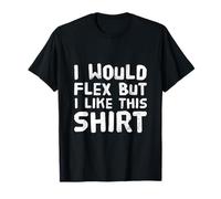 Texte Amusant « I Want to Flex I Would Flex But I Like This » T-Shirt