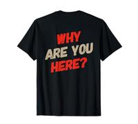 Texte drôle de Questions drôles imprimé Pourquoi êtes-Vous Ici T-Shirt