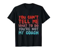 Texte drôle You Can't Tell Me What To Do You Are Not My Coach T-Shirt