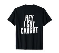 Texte « Hey I Got Caught » avec Citations Humoristiques T-Shirt