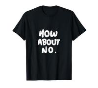 Texte Humoristique Amusant pour Les Gens drôle I Say No How About No T-Shirt