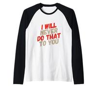 Texte Humoristique drôle Personnes I Will Never Do That to You Manche Raglan