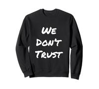Texte Humoristique drôle pour Les Gens Citation drôle We Don't Trust Sweatshirt