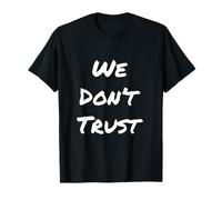 Texte Humoristique drôle pour Les Gens Citation drôle We Don't Trust T-Shirt