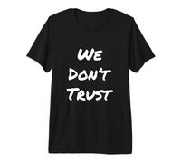 Texte Humoristique drôle pour Les Gens Citation drôle We Don't Trust T-Shirt Haut de Gamme