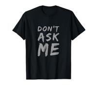 Texte Humoristique drôle pour Les Gens Citations drôles Don't Ask Me T-Shirt