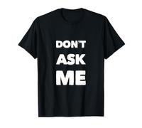 Texte Humoristique drôle pour Les Gens Citations drôles Don't Ask Me T-Shirt