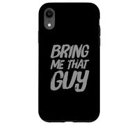 Texte Humoristique drôle pour Les Gens drôle Bring Me That Guy Coque pour iPhone XR