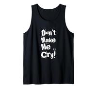 Texte Humoristique drôle pour Les Gens drôle Don't Make Me Cry Débardeur