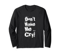 Texte Humoristique drôle pour Les Gens drôle Don't Make Me Cry Manche Longue