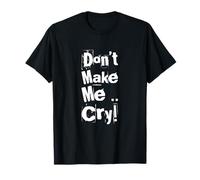 Texte Humoristique drôle pour Les Gens drôle Don't Make Me Cry T-Shirt