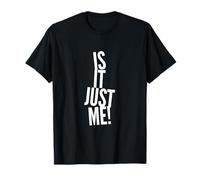 Texte Humoristique drôle pour Les Gens drôle is It Just Me T-Shirt