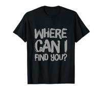 Texte Humoristique drôle pour Les Gens drôle Where Can I Find You T-Shirt