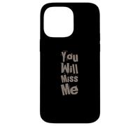 Texte Humoristique drôle pour Les Gens drôle You Will Miss Me Coque pour iPhone 14 Pro Max