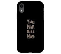 Texte Humoristique drôle pour Les Gens drôle You Will Miss Me Coque pour iPhone XR