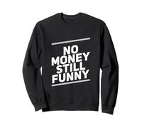 Texte Humoristique drôle pour Les Gens sans Argent Encore drôle Sweatshirt