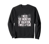 Texte Humoristique « I Need Six Months of Vacation Twice A Year » Sweatshirt