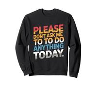 Texte Humoristique « Please Don't Ask Me to Do Anything Today » Sweatshirt