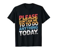 Texte Humoristique « Please Don't Ask Me to Do Anything Today » T-Shirt