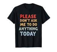 Texte Humoristique « Please Don't Ask Me to Do Anything Today » T-Shirt