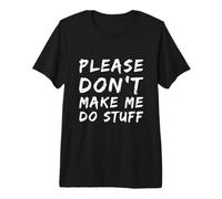 Texte Humoristique « Please Don't Make Me Do Stuff » pour Les Personnes drôles T-Shirt Haut de Gamme