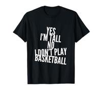 Texte Humoristique « Yes I'm Tall No I Don't Play Basketball » T-Shirt
