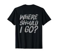 Texte rétroimprimé Amusant pour Les Gens « Where Should I Go » T-Shirt