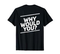 Texte rétroimprimé drôle pour Les Gens Citations drôles Pourquoi voudriez-Vous T-Shirt