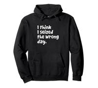 Texte sarcastique amusant avec citation « I Think I Seized The Wrong Day » Sweat à Capuche