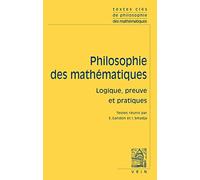 Philosophie Des Mathématiques - Logique, Preuve Et Pratiques