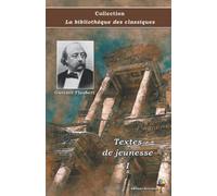 Textes de jeunesse I - Gustave Flaubert - Collection La bibliothèque des classiques - Éditions Ararauna: Texte intégral