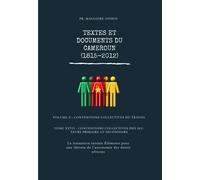 Textes et Documents du Cameroun (1815 - 2012): Volume X : Conventions collectives du travail Tome XXVII : Conventions collectives des secteurs primaire et secondaire