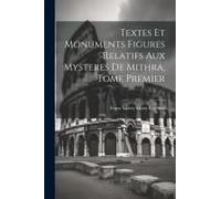 Textes Et Monuments Figures Relatifs Aux Mysteres De Mithra, Tome Premier