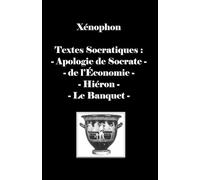 Textes Socratiques : Apologie de Socrate - de l'Economie - Hiéron - le Banquet