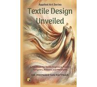 Textile Design Unveiled: A Handbook For Textile Engineers, Fashion Designers, Artisans And Merchants