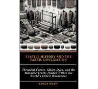 Textile History and the Fabric Civilization: Threaded Curses, Stolen Dyes, and the Macabre Truths Hidden Within the World’s Oldest Wardrobes
