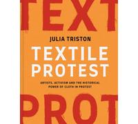 Textile Protest: Artists, Activism, and the Historical Power of Resistance in