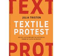 Textile Protest: Artists, Activism, and the Historical Power of Resistance in Cloth