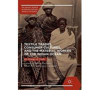 Textile Trades, Consumer Cultures, And The Material Worlds Of The Indian Ocean
