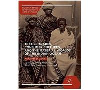 Textile Trades, Consumer Cultures, And The Material Worlds Of The Indian Ocean