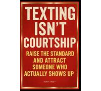 Texting Isn’t Courtship "Raise the Standard and Attract Someone Who Actually Shows Up"