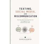 Texting, Social Media, and Miscommunication: Why We're More Connected Than Ever Yet Struggling to Truly Understand Each Other